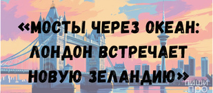 МЕЖДУНАРОДНЫЙ БРИТАНСКО-НОВОЗЕЛАНДСКИЙ КОНКУРС «Мосты через океан: Лондон встречает  Новую Зеландию»