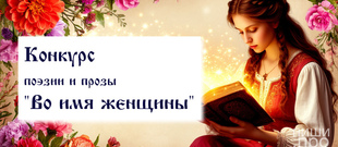 Конкурс поэзии и прозы "Во имя женщины"