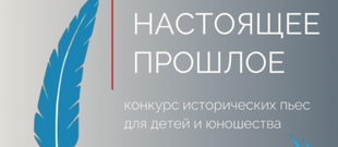 Международный конкурс исторических пьес для детей и юношества "НАСТОЯЩЕЕ ПРОШЛОЕ"