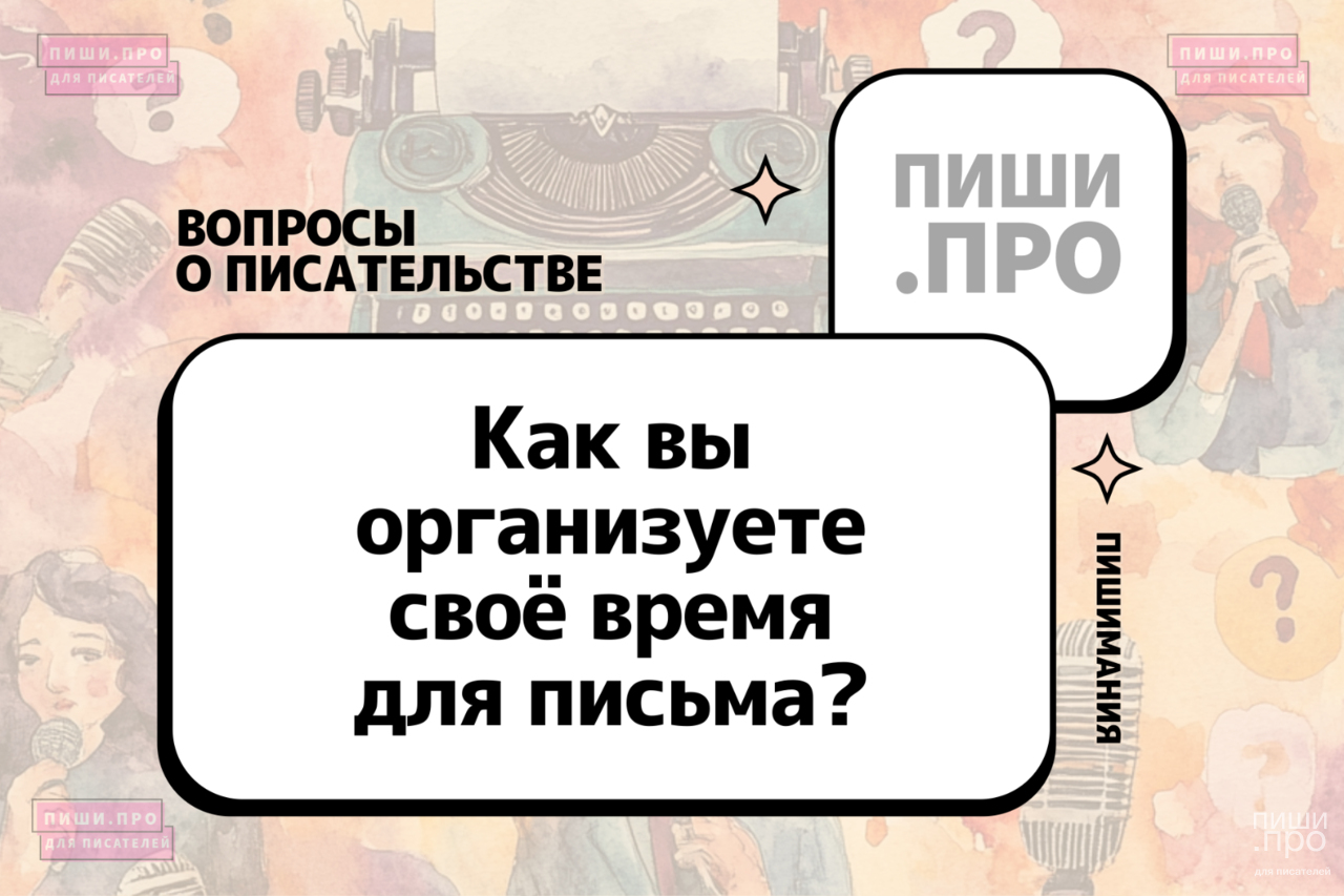 Как вы организуете своё время для письма?
