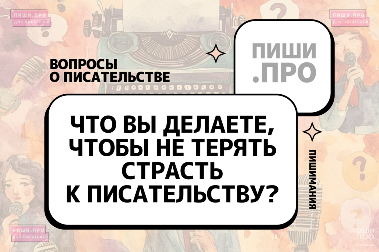 Что вы делаете, чтобы не терять страсть к писательству?