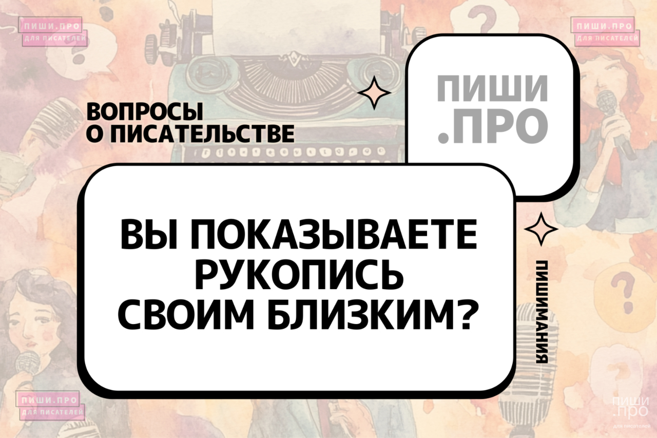 Вы показываете рукопись своим близким?