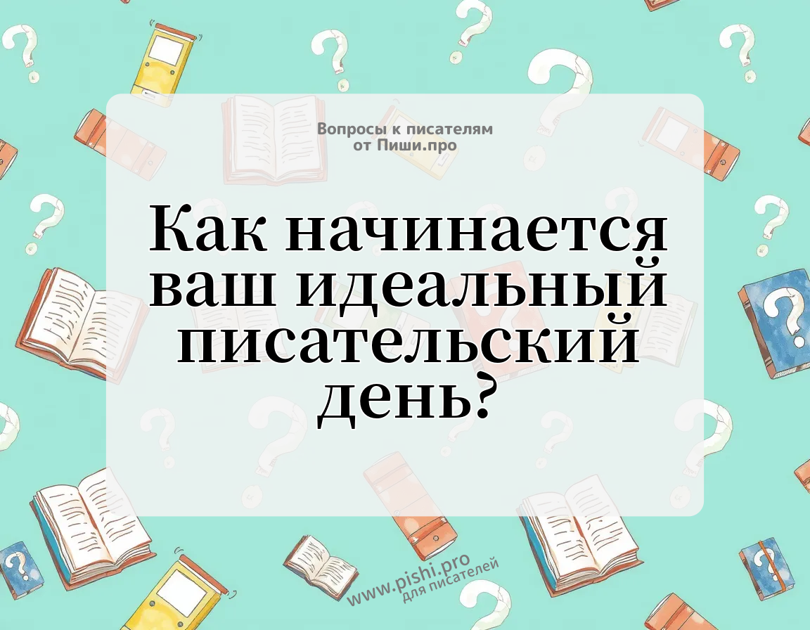 Как начинается ваш идеальный писательский день?